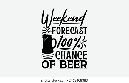  Weekend Forecast 100% Chance Of Beer - Beer T-Shirt Design, Typography T-Shirt Design, High Resolution EPS File, Download It Quickly and Use It O T-Shirts, Mug, Book. Beer T-Shirt Bundle.
