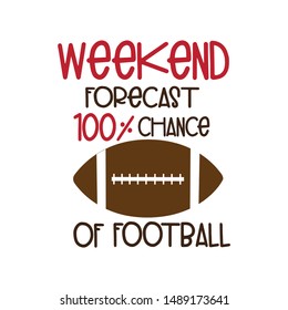 Weekend forecast 100% chance of football funny saying, with American Football, vector grapics. Good for t shirt print, greeting card, poster banner, gift.