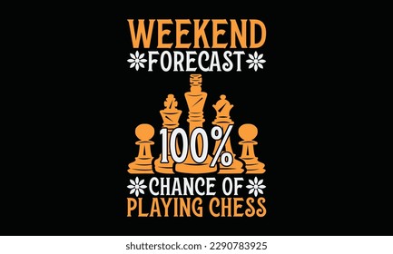 Weekend forecast 100% chance of playing chess - Chess svg typography T-shirt Design, Handmade calligraphy vector illustration, template, greeting cards, mugs, brochures, posters, labels, and stickers.