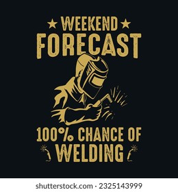 Weekend forecast 100% chance of welding - Welder t shirts design, Vector graphic, typographic poster or t-shirt