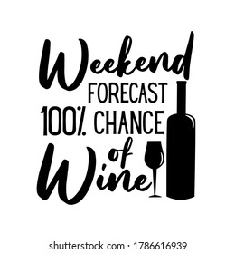 Weekend Forecast 100% Chance Of Wine- funny saying with bottle and glass silhouette. Good for t shirt print, poster, card, gift design.
