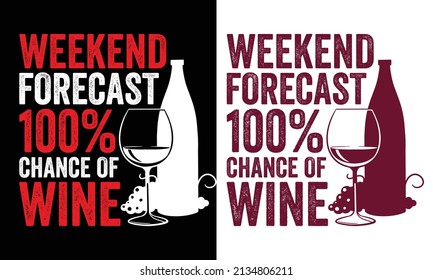 Weekend forecast 100% chance of wine...Wine t shirt design