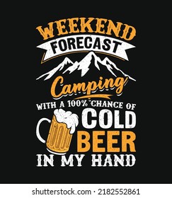 Weekend Forecast Camping With A 100% Chance Of Cold Beer In My Hand T-Shirt Design With Mountain and Beer Glass silhouette vector illustration. good for apparel, poster, logo Badge, emblem.