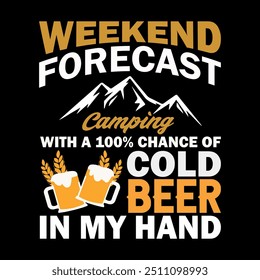 Weekend Forecast Camping With A 100% Chance Of Cold Beer In My Hand T-Shirt Design With Mountain and Beer Glass silhouette vector illustration. good for apparel, poster, logo Badge, emblem.