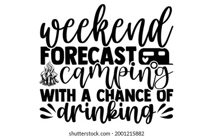 Weekend forecast camping with a chance of drinking- Camping t shirts design, Hand drawn lettering phrase, Calligraphy t shirt design, Isolated on white background, svg Files for Cutting Cricut