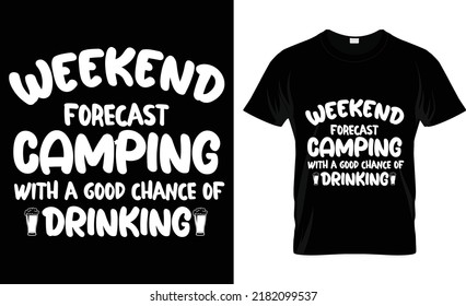 Weekend Forecast Camping with a Good Chance of Drinking This is a vector typography-t-shirt design