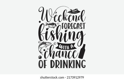 Weekend forecast fishing with a chance of drinking - Fishing t shirt design, svg eps Files for Cutting, Handmade calligraphy vector illustration, Hand written vector sign, svg svg
