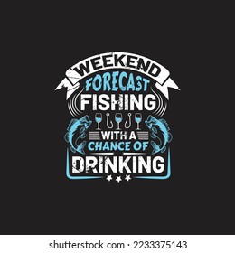 Weekend forecast fishing with a chance of drinking - fishing typographic slogan design quotes vector.