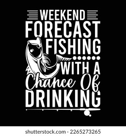 Weekend Forecast Fishing With A Chance Of Drinking, Fishing Lover Tee Graphic Vector Illustration