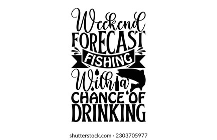  Weekend Forecast Fishing With A Chance Of Drinking - Fishing SVG Design, typography design, this illustration can be used as a print on t-shirts and bags, stationary or as a poster.


54. 