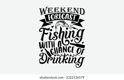 Weekend Forecast Fishing With A Chance Of Drinking - Fishing SVG Design, Fisherman Quotes, Hand Written Vector T-Shirt Design, For Prints on Mugs and Bags, Posters. svg