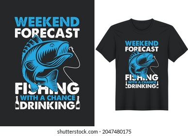 Weekend Forecast Fishing With A High Chance Of Drinking - Fishing t shirts design, Vector graphic, typographic poster or t-shirt