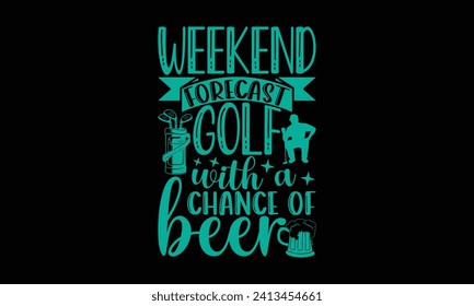 Weekend forecast golf with a chance of beer - Golf T Shirt Design, Hand lettering illustration for your design, illustration Modern, simple, lettering For stickers, mugs, etc.