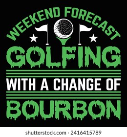 weekend forecast golfing with a change of bourbon, best golf funny Unique typography t shirt design. Print Ready Editable. vector illustration template