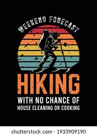  weekend forecast hiking with no chance of House cleaning or cooking-  t shirt design. Vector Illustration quotes. Design template for t shirt lettering, typography, print, poster, banner, gift card