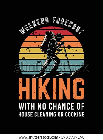  weekend forecast hiking with no chance of House cleaning or cooking-  t shirt design. Vector Illustration quotes. Design template for t shirt lettering, typography, print, poster, banner, gift card