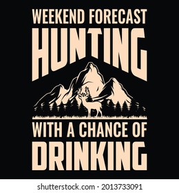 Weekend forecast hunting with a chance of drinking - hunting vector t shirt design