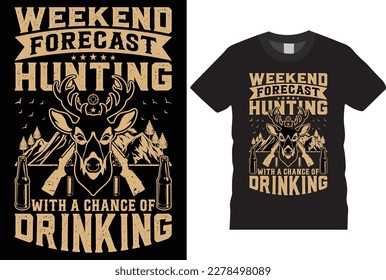Weekend forecast hunting with chance of drinking shirts template. Hunters T shirt vector templates design. With grunge texture, rifles, deer, drink tshirt designs. Ready for print in poster, T-shirts.