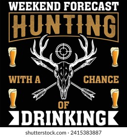 WEEKEND FORECAST HUNTING
WITH A CHANCE OF DRINKINGK