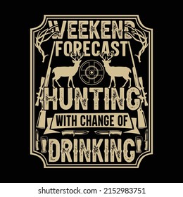 Weekend forecast hunting with change of drinking vector t shirt design, typography, design template, graphic, apparel, clothing, rifle, deer