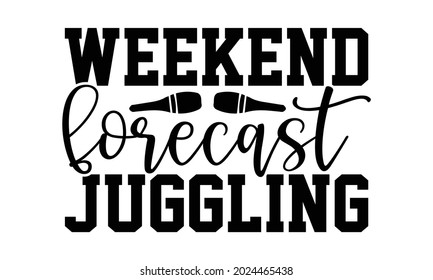 Weekend forecast juggling- Juggling t shirts design, Hand drawn lettering phrase, Calligraphy t shirt design, Isolated on white background, svg Files for Cutting Cricut, Silhouette, EPS 10 svg