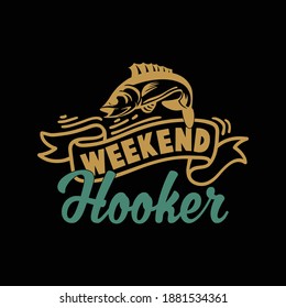 Weekend Hooker.Fishing Gift, Fisherman T Shirt, Fishing Lover, Funny Fishing Shirt, Typography Lettering Design, Printing For T Shirt, Banner, Poster, Hoodies, Mugs, Vector Illustration