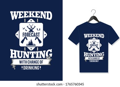 Weekend Hunting Forecast Hunting With Change Of Drinking. Typography Vector graphic for t shirt. Vector Poster, typographic quote or t-shirt.