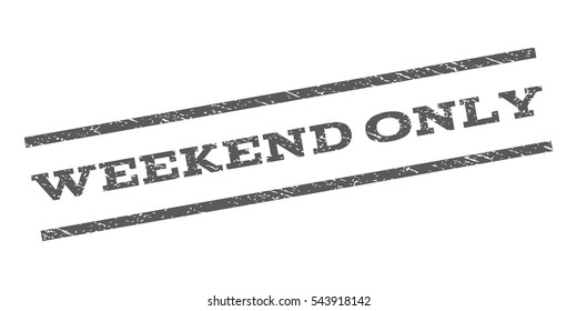 Weekend Only watermark stamp. Text tag between parallel lines with grunge design style. Rubber seal stamp with unclean texture. Vector grey color ink imprint on a white background.