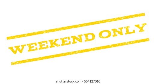 Weekend Only watermark stamp. Text caption between parallel lines with grunge design style. Rubber seal stamp with unclean texture. Vector yellow color ink imprint on a white background.