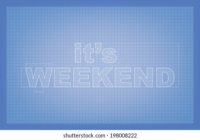 It's Weekend! Stylized drawing of text on blueprint paper.  (EPS10 Vector)