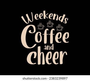 Weekends coffee and cheer, best coffee T-shirt design for coffee lover