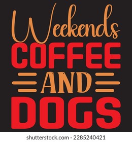 Weekends Coffee And Dogs T-Shirt Design Vector File.