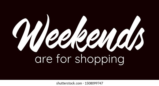 Weekends are for shopping - modern hand lettering with font. White inscription on black background. Vector.