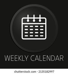 Weekly calendar minimal vector line icon on 3D button isolated on black background. Premium Vector.