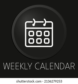 Weekly calendar minimal vector line icon on 3D button isolated on black background. Premium Vector.