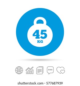 Weight sign icon. 45 kilogram (kg). Sport symbol. Fitness. Copy files, chat speech bubble and chart web icons. Vector