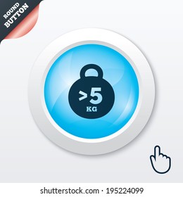Weight sign icon. More than 5 kilogram (kg). Sport symbol. Fitness. Blue shiny button. Modern UI website button with hand cursor pointer. Vector