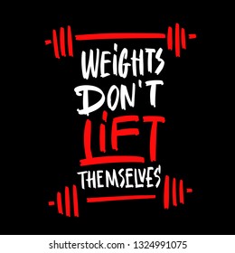 Weights Don't Lift Themselves. Gym Workout and Fitness Inspiring Motivation Quote. Creative Vector Sport Typography Grunge Poster Concept