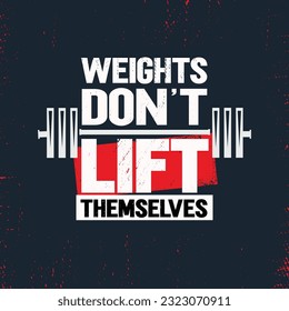 Weights Don't Lift Themselves. Gym Workout and Fitness Inspiring Motivation Quote. Creative Vector Typography Rough Poster Concept