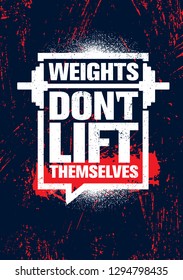 Weights Don't Lift Themselves. Inspiring Workout and Fitness Gym Motivation Quote Illustration Sign. Creative Strong Sport Vector Rough Typography Grunge Wallpaper Poster Concept