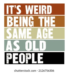 It's Weird Being The Same Age As Old People