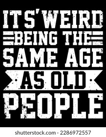 It's Weird Being The same Age as Old People, Funny Age Jokes Shirt, Retro Funny Shirt, Shirt Print Template