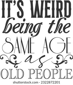 It's Weird Being The Same Age As Old People 