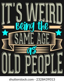 It's weird being the same age as old people t-shirt design,