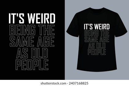 It's Weird Being The Same Age As Old People Retro Sarcastic T-Shirt