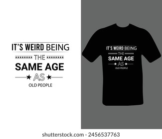 Its weird being the same age as old people  t shirt.