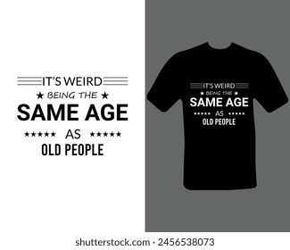 Its weird being the same age as old people  t shirt.