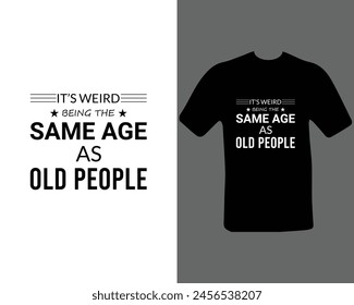 Its weird being the same age as old people  t shirt.