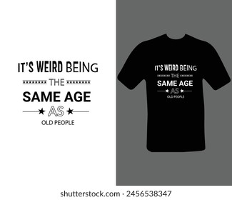 Its weird being the same age as old people  t shirt.