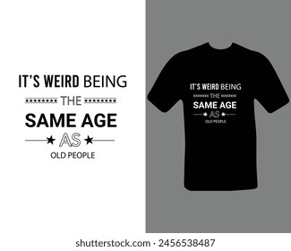 Its weird being the same age as old people  t shirt.